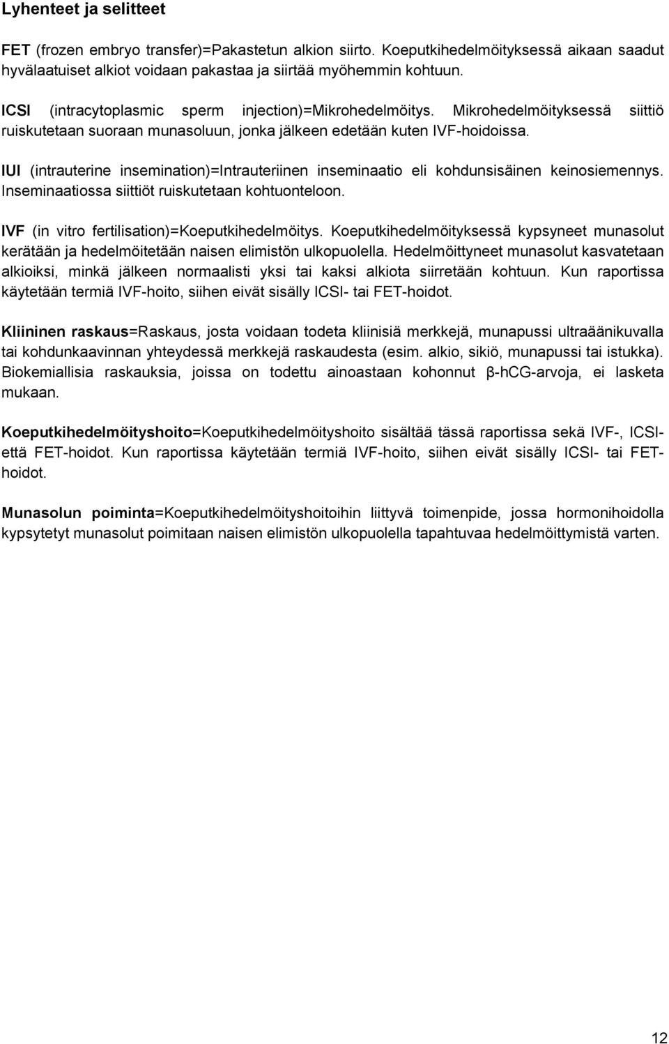 IUI (intrauterine insemination)=intrauteriinen inseminaatio eli kohdunsisäinen keinosiemennys. Inseminaatiossa siittiöt ruiskutetaan kohtuonteloon. IVF (in vitro fertilisation)=koeputkihedelmöitys.