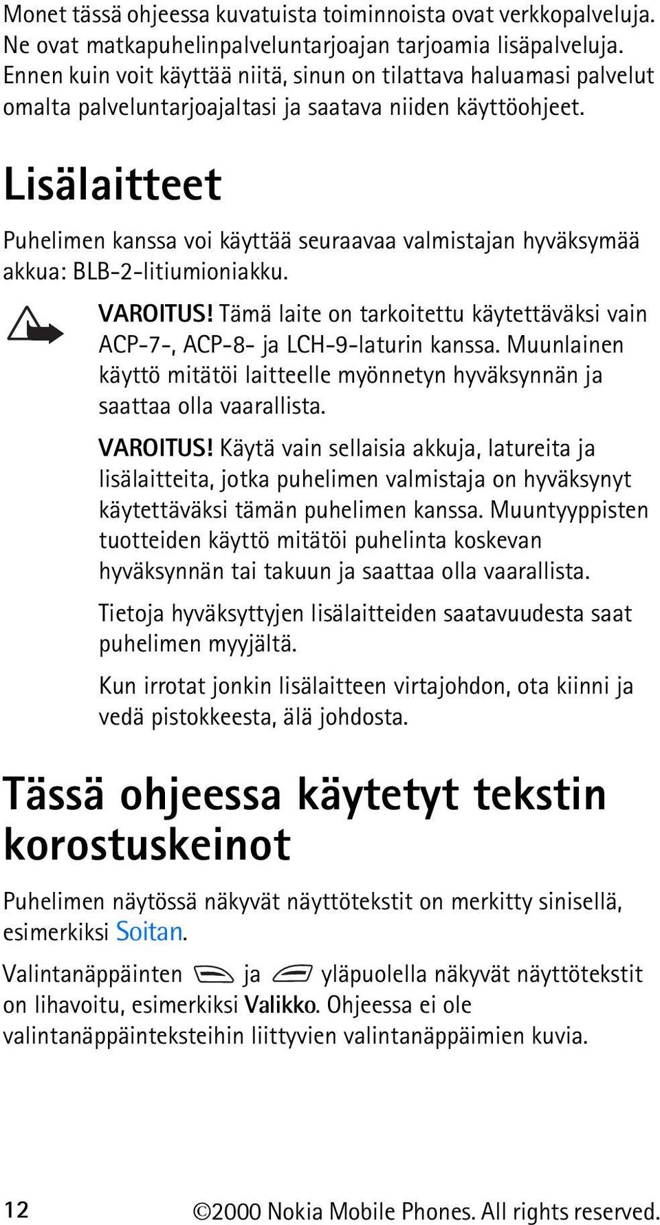 Lisälaitteet Puhelimen kanssa voi käyttää seuraavaa valmistajan hyväksymää akkua: BLB-2-litiumioniakku. VAROITUS! Tämä laite on tarkoitettu käytettäväksi vain ACP-7-, ACP-8- ja LCH-9-laturin kanssa.