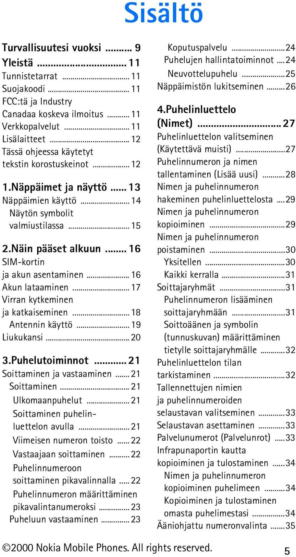 .. 16 SIM-kortin ja akun asentaminen... 16 Akun lataaminen... 17 Virran kytkeminen ja katkaiseminen... 18 Antennin käyttö... 19 Liukukansi... 20 3.Puhelutoiminnot... 21 Soittaminen ja vastaaminen.