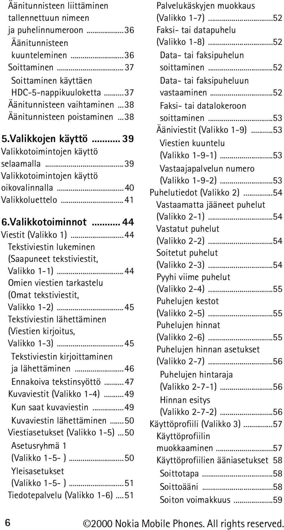 .. 44 Viestit (Valikko 1)...44 Tekstiviestin lukeminen (Saapuneet tekstiviestit, Valikko 1-1)...44 Omien viestien tarkastelu (Omat tekstiviestit, Valikko 1-2).