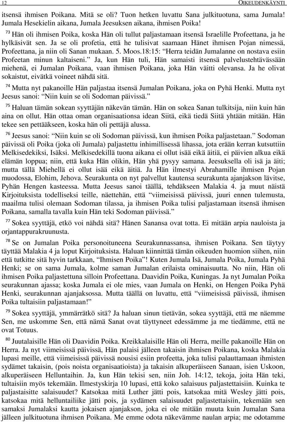 Ja se oli profetia, että he tulisivat saamaan Hänet ihmisen Pojan nimessä, Profeettana, ja niin oli Sanan mukaan. 5. Moos.18:15: Herra teidän Jumalanne on nostava esiin Profeetan minun kaltaiseni.