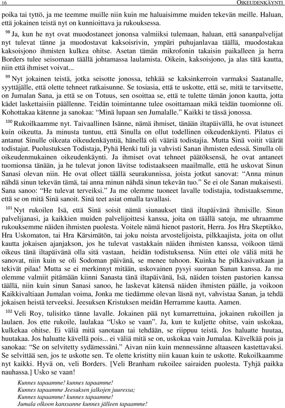 ihmisten kulkea ohitse. Asetan tämän mikrofonin takaisin paikalleen ja herra Borders tulee seisomaan täällä johtamassa laulamista. Oikein, kaksoisjono, ja alas tätä kautta, niin että ihmiset voivat.