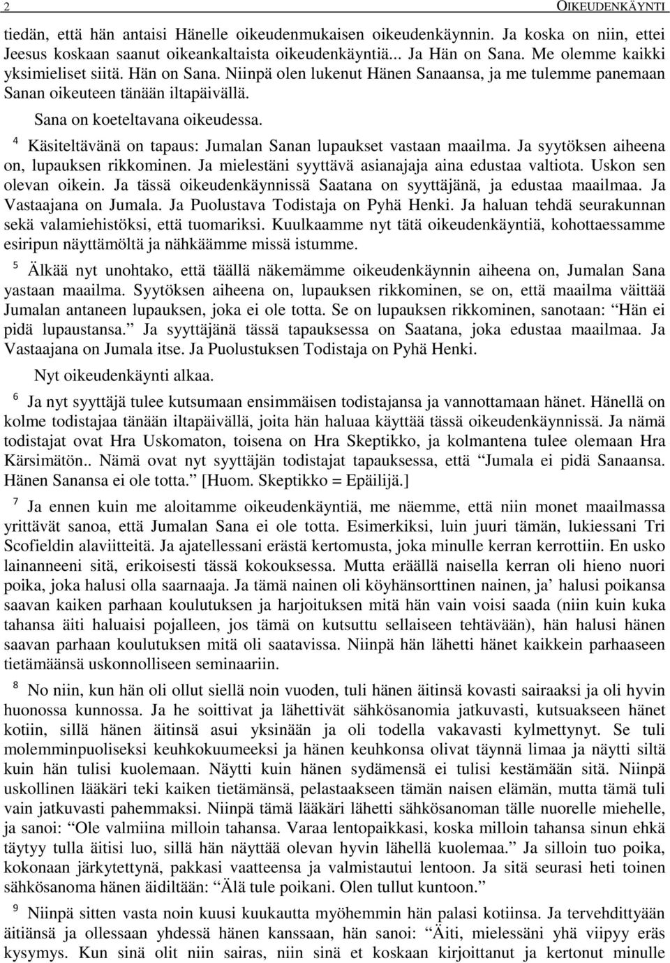 4 Käsiteltävänä on tapaus: Jumalan Sanan lupaukset vastaan maailma. Ja syytöksen aiheena on, lupauksen rikkominen. Ja mielestäni syyttävä asianajaja aina edustaa valtiota. Uskon sen olevan oikein.