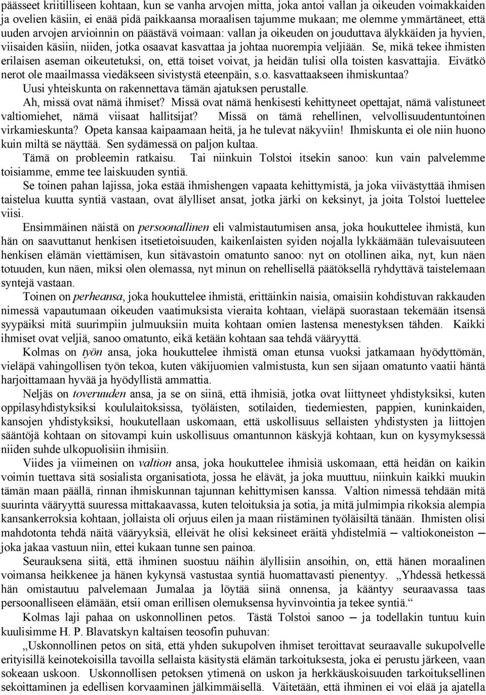 Se, mikä tekee ihmisten erilaisen aseman oikeutetuksi, on, että toiset voivat, ja heidän tulisi olla toisten kasvattajia. Eivätkö nerot ole maailmassa viedäkseen sivistystä eteenpäin, s.o. kasvattaakseen ihmiskuntaa?