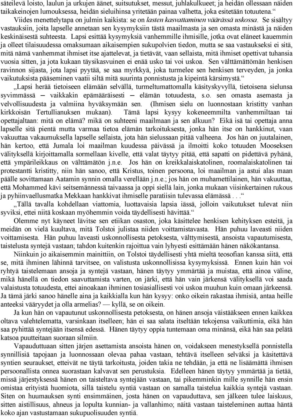 Se sisältyy vastauksiin, joita lapselle annetaan sen kysymyksiin tästä maailmasta ja sen omasta minästä ja näiden keskinäisestä suhteesta.