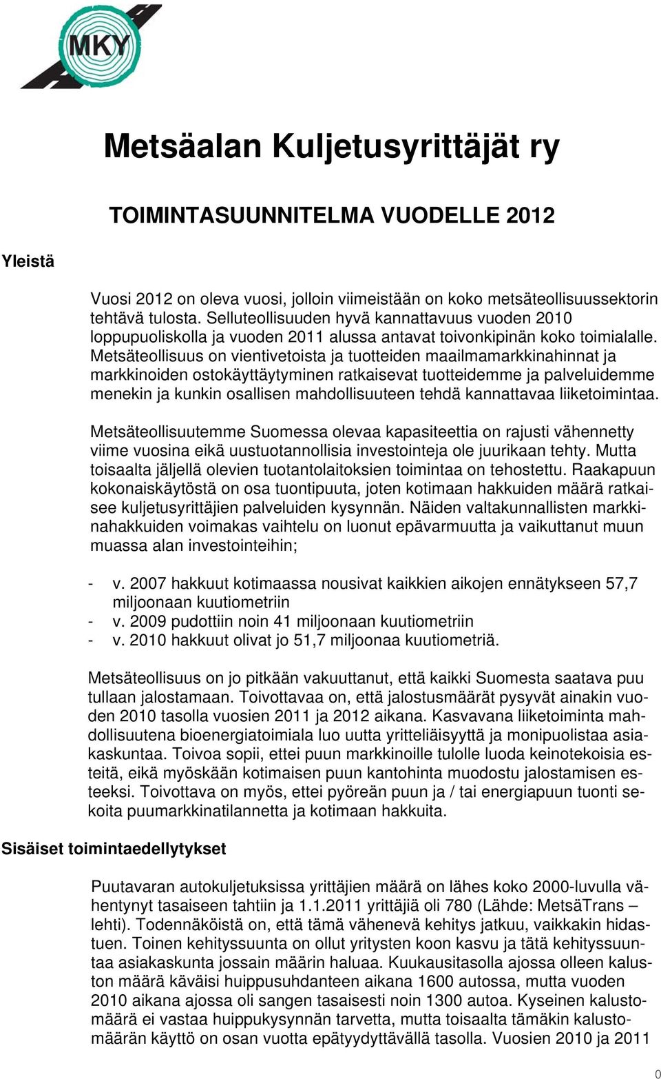 Metsäteollisuus on vientivetoista ja tuotteiden maailmamarkkinahinnat ja markkinoiden ostokäyttäytyminen ratkaisevat tuotteidemme ja palveluidemme menekin ja kunkin osallisen mahdollisuuteen tehdä