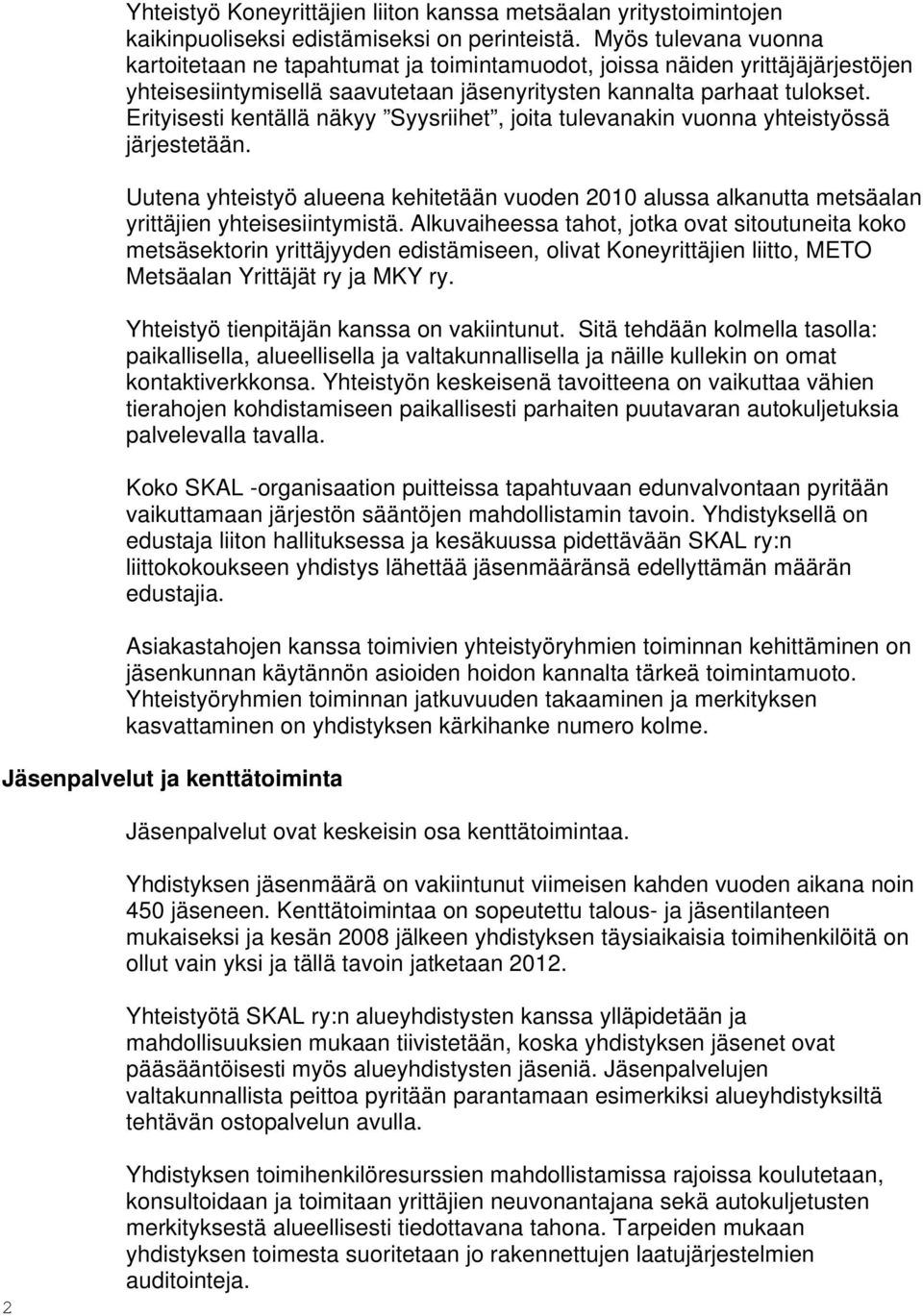 Erityisesti kentällä näkyy Syysriihet, joita tulevanakin vuonna yhteistyössä järjestetään. Uutena yhteistyö alueena kehitetään vuoden 2010 alussa alkanutta metsäalan yrittäjien yhteisesiintymistä.