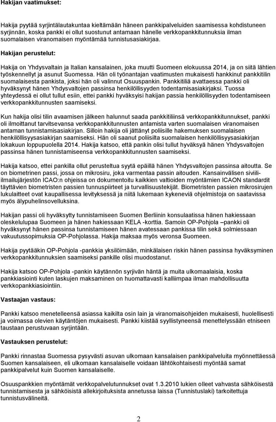 Hakijan perustelut: Hakija on Yhdysvaltain ja Italian kansalainen, joka muutti Suomeen elokuussa 2014, ja on siitä lähtien työskennellyt ja asunut Suomessa.