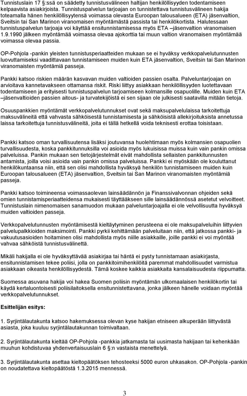 viranomaisen myöntämästä passista tai henkilökortista. Halutessaan tunnistuspalvelun tarjoaja voi käyttää ensitunnistamisessa myös ETA jäsenvaltion viranomaisen 1.9.