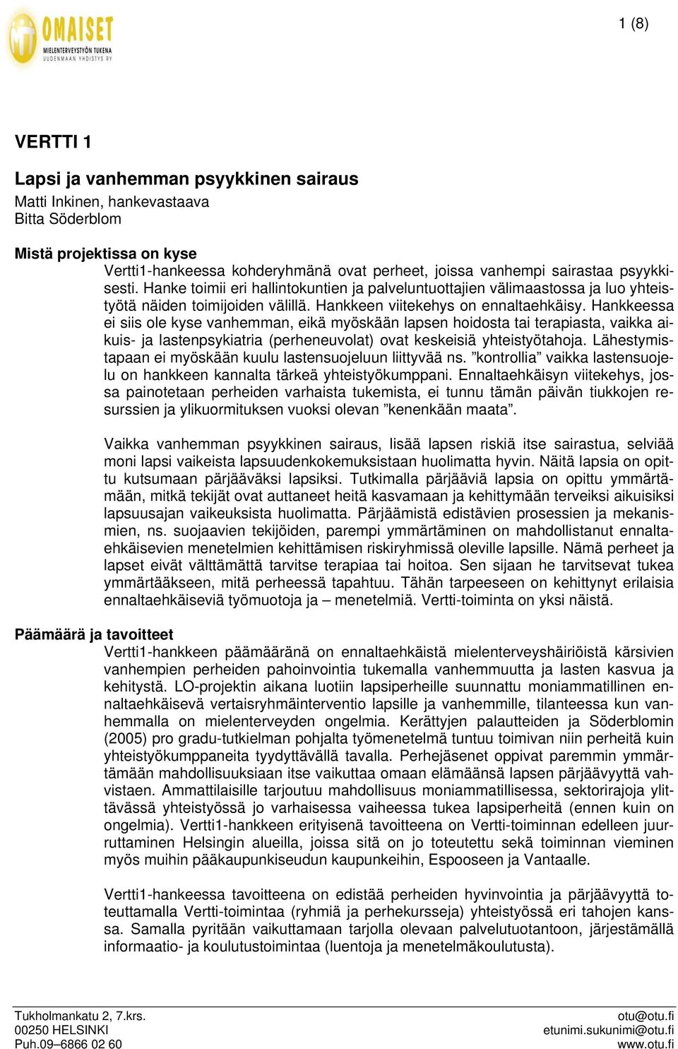 Hankkeessa ei siis ole kyse vanhemman, eikä myöskään lapsen hoidosta tai terapiasta, vaikka aikuis- ja lastenpsykiatria (perheneuvolat) ovat keskeisiä yhteistyötahoja.