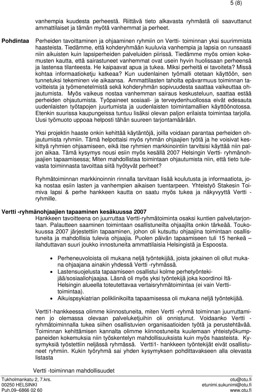 Tiedämme, että kohderyhmään kuuluvia vanhempia ja lapsia on runsaasti niin aikuisten kuin lapsiperheiden palveluiden piirissä.