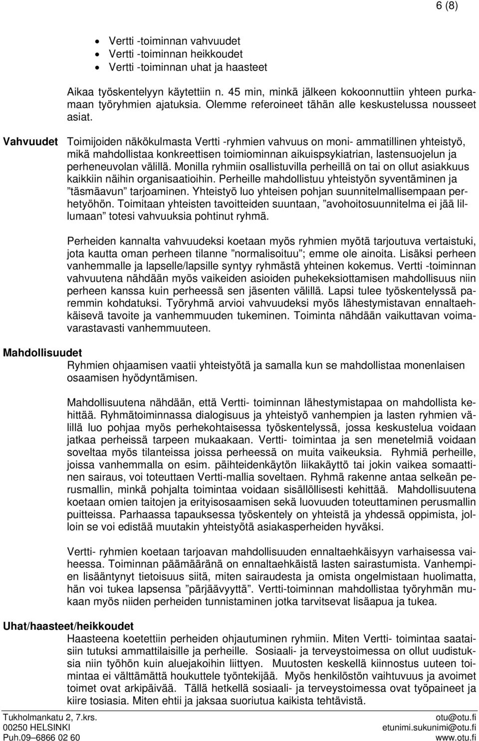 Vahvuudet Toimijoiden näkökulmasta Vertti -ryhmien vahvuus on moni- ammatillinen yhteistyö, mikä mahdollistaa konkreettisen toimiominnan aikuispsykiatrian, lastensuojelun ja perheneuvolan välillä.