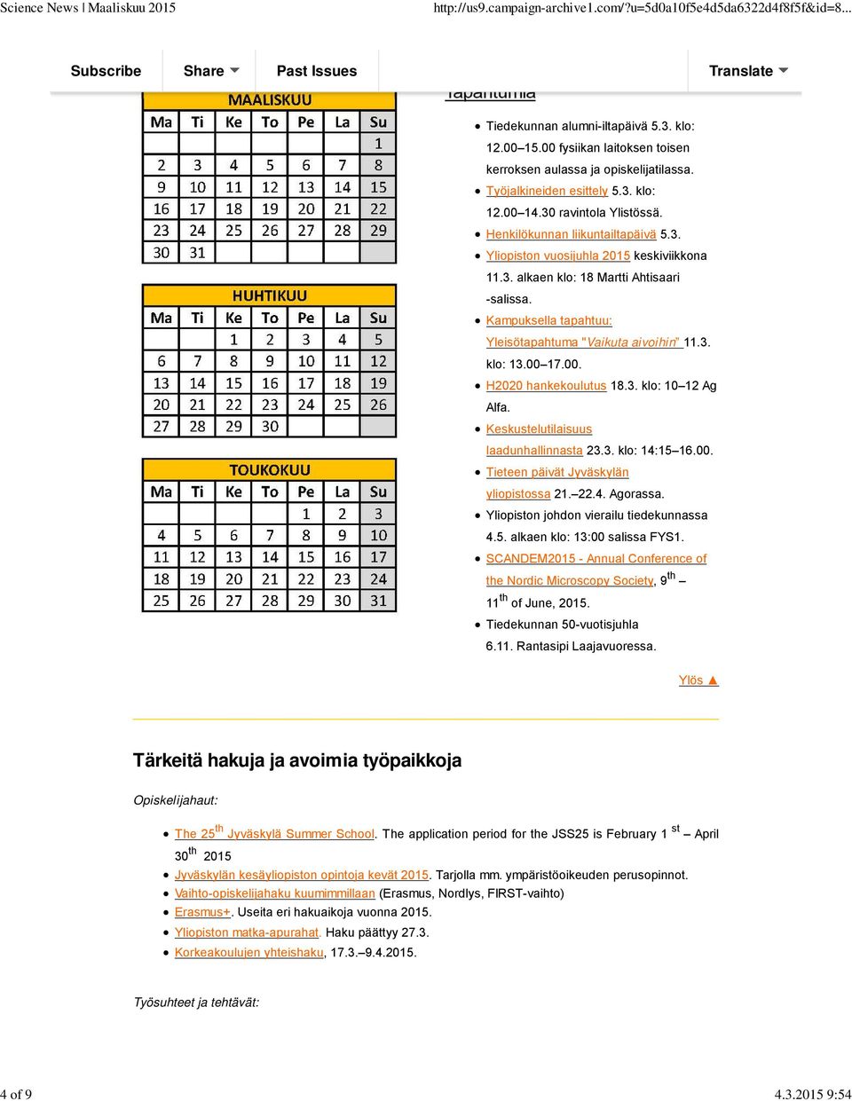 Kampuksella tapahtuu: Yleisötapahtuma "Vaikuta aivoihin 11.3. klo: 13.00 17.00. H2020 hankekoulutus 18.3. klo: 10 12 Ag Alfa. Keskustelutilaisuus laadunhallinnasta 23.3. klo: 14:15 16.00. Tieteen päivät Jyväskylän yliopistossa 21.