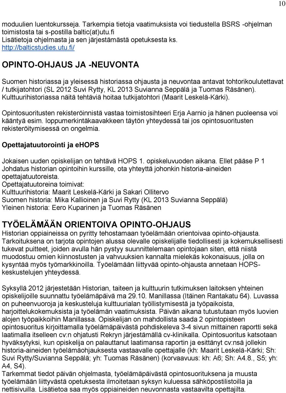 fi/ OPINTO-OHJAUS JA -NEUVONTA Suomen historiassa ja yleisessä historiassa ohjausta ja neuvontaa antavat tohtorikoulutettavat / tutkijatohtori (SL 2012 Suvi Rytty, KL 2013 Suvianna Seppälä ja Tuomas