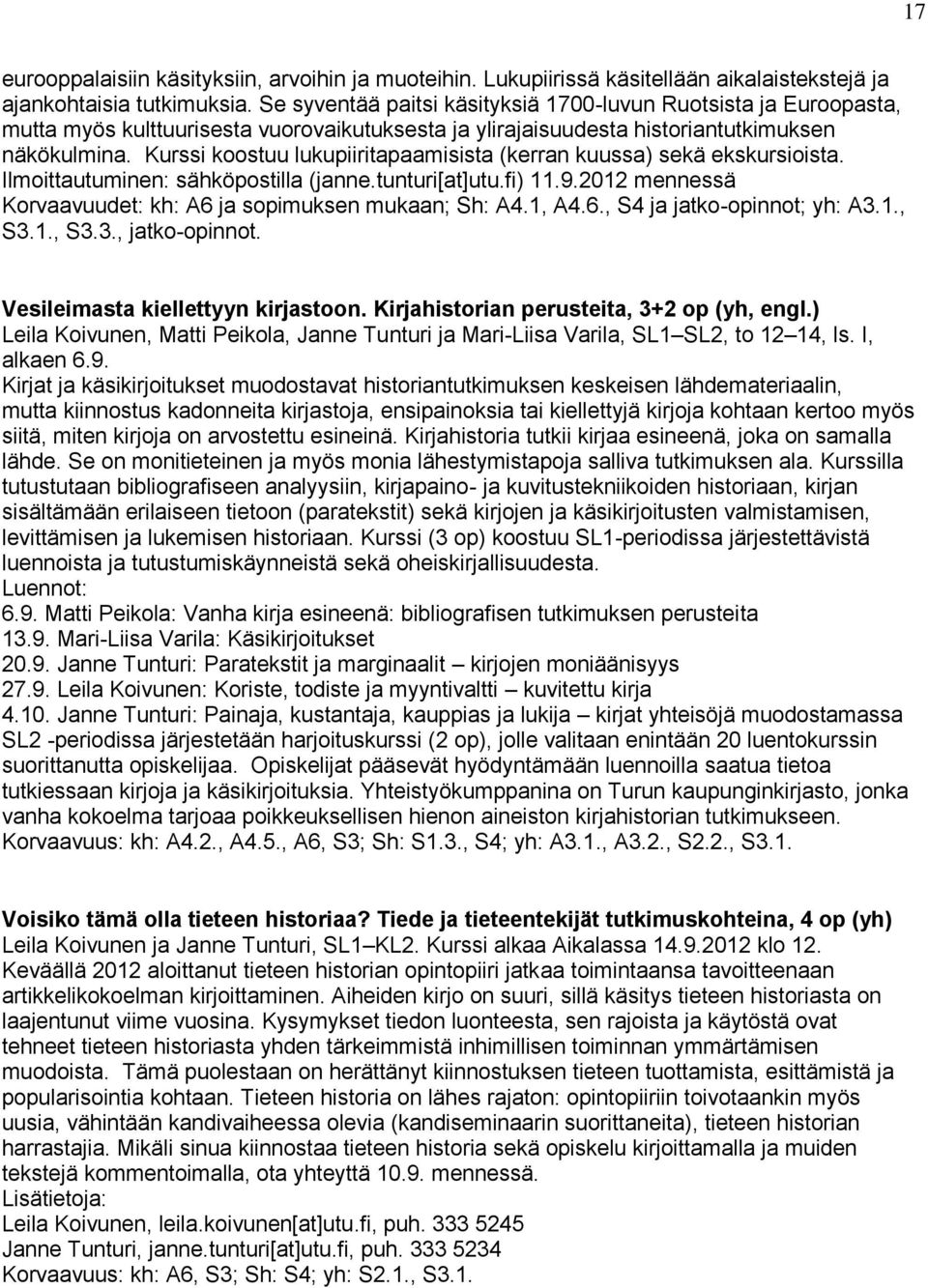 Kurssi koostuu lukupiiritapaamisista (kerran kuussa) sekä ekskursioista. Ilmoittautuminen: sähköpostilla (janne.tunturi[at]utu.fi) 11.9.2012 mennessä Korvaavuudet: kh: A6 ja sopimuksen mukaan; Sh: A4.