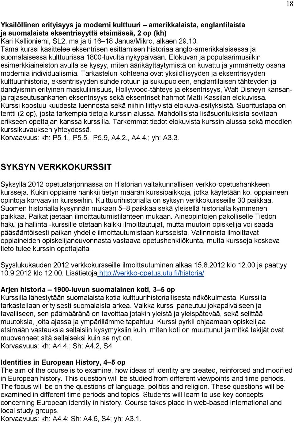 Elokuvan ja populaarimusiikin esimerkkiaineiston avulla se kysyy, miten äärikäyttäytymistä on kuvattu ja ymmärretty osana modernia individualismia.