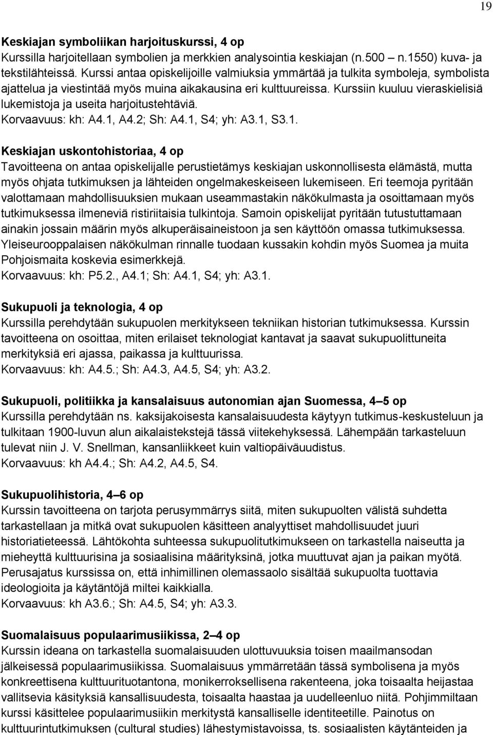 Kurssiin kuuluu vieraskielisiä lukemistoja ja useita harjoitustehtäviä. Korvaavuus: kh: A4.1,