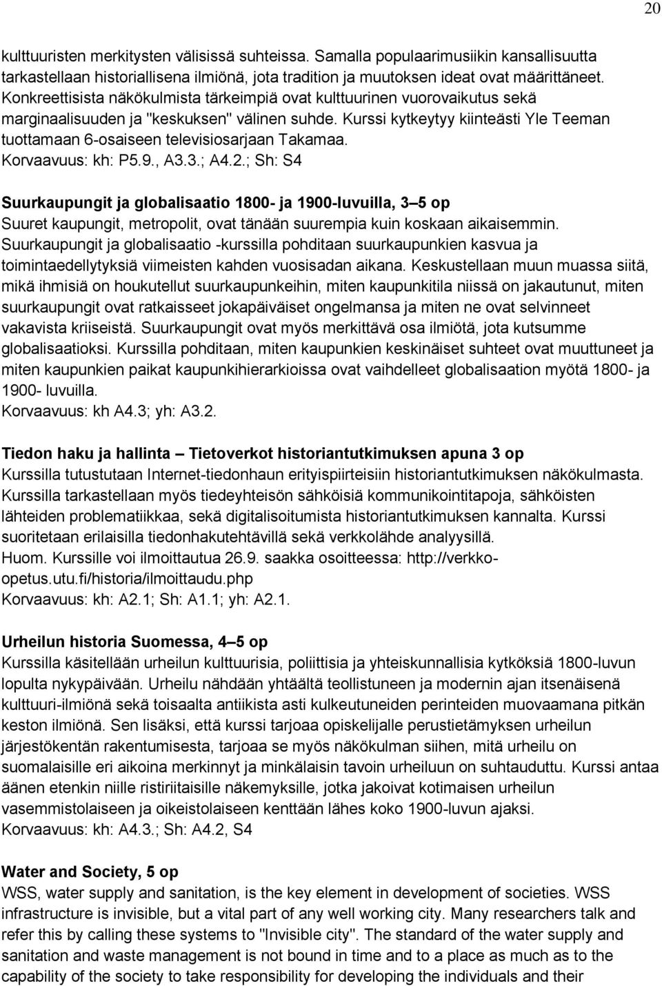 Kurssi kytkeytyy kiinteästi Yle Teeman tuottamaan 6-osaiseen televisiosarjaan Takamaa. Korvaavuus: kh: P5.9., A3.3.; A4.2.
