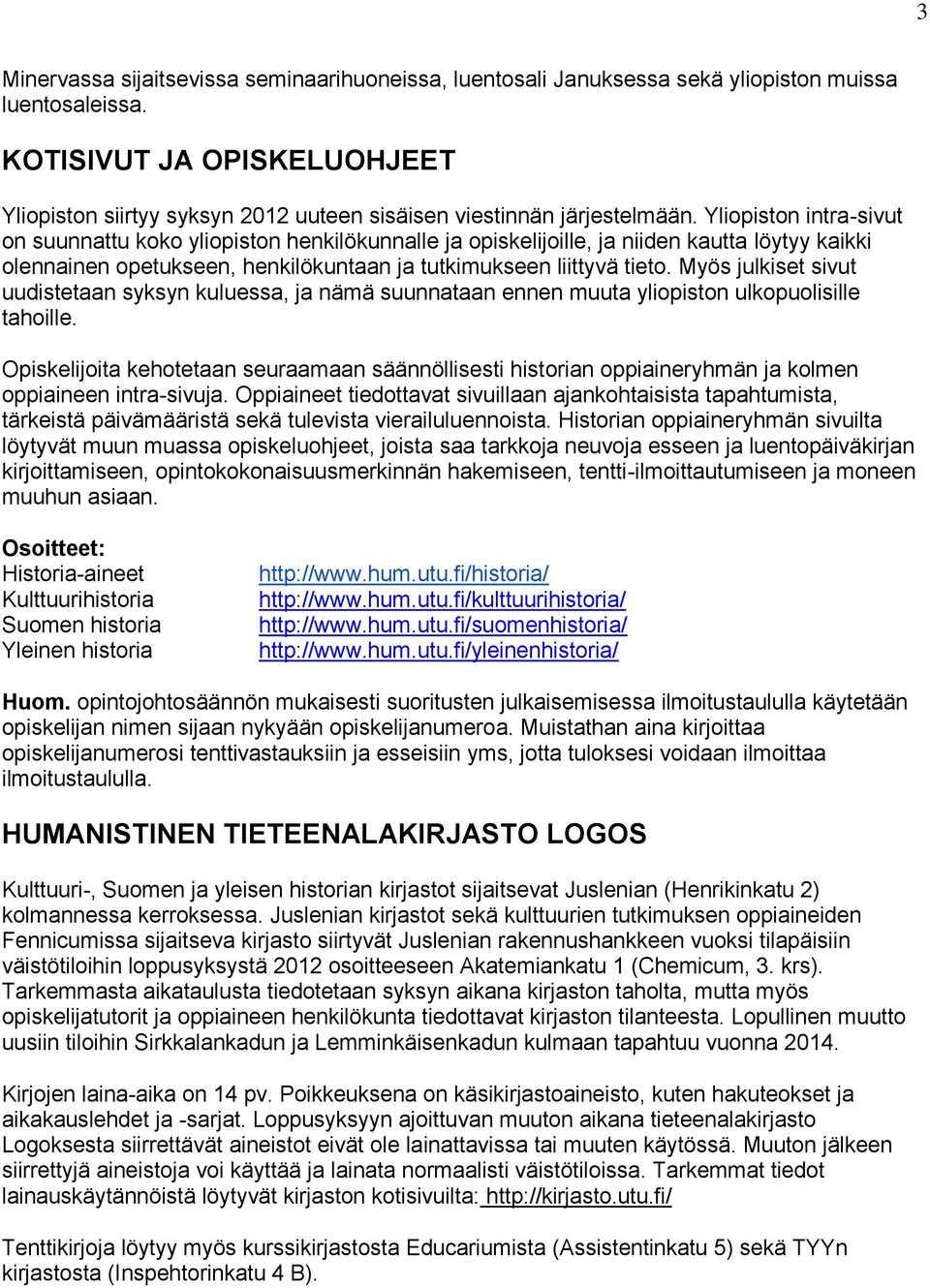 Yliopiston intra-sivut on suunnattu koko yliopiston henkilökunnalle ja opiskelijoille, ja niiden kautta löytyy kaikki olennainen opetukseen, henkilökuntaan ja tutkimukseen liittyvä tieto.