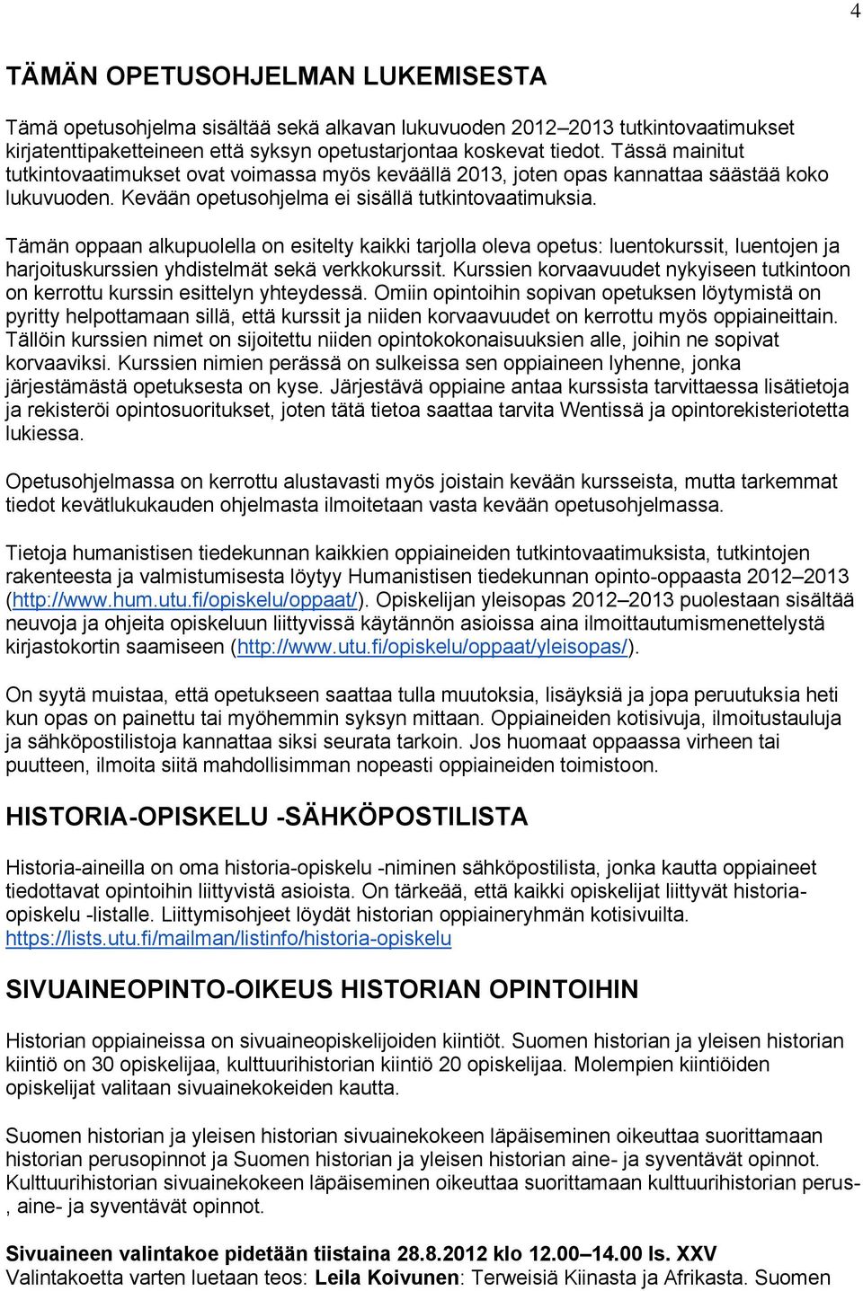 Tämän oppaan alkupuolella on esitelty kaikki tarjolla oleva opetus: luentokurssit, luentojen ja harjoituskurssien yhdistelmät sekä verkkokurssit.