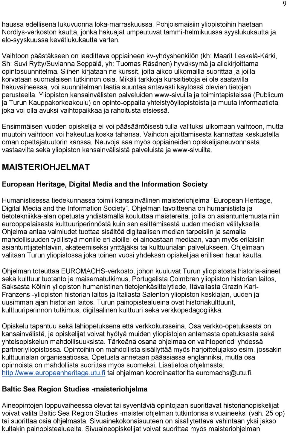 Vaihtoon päästäkseen on laadittava oppiaineen kv-yhdyshenkilön (kh: Maarit Leskelä-Kärki, Sh: Suvi Rytty/Suvianna Seppälä, yh: Tuomas Räsänen) hyväksymä ja allekirjoittama opintosuunnitelma.
