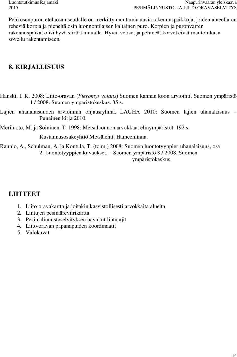 RJALLISUUS Hanski, I. K. 2008: Liito-oravan (Pteromys volans) Suomen kannan koon arviointi. Suomen ympäristö 1 / 2008. Suomen ympäristökeskus. 35 s.