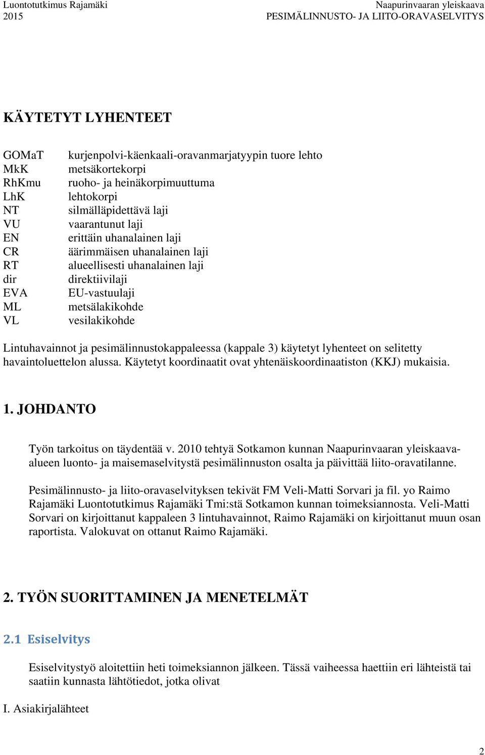 pesimälinnustokappaleessa (kappale 3) käytetyt lyhenteet on selitetty havaintoluettelon alussa. Käytetyt koordinaatit ovat yhtenäiskoordinaatiston (KKJ) mukaisia. 1.