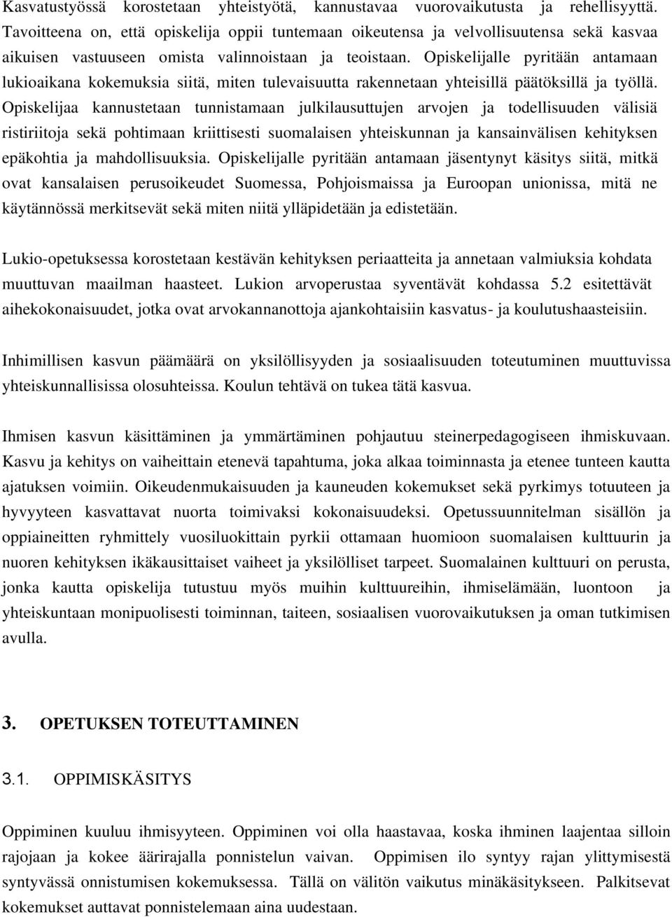 Opiskelijalle pyritään antamaan lukioaikana kokemuksia siitä, miten tulevaisuutta rakennetaan yhteisillä päätöksillä ja työllä.