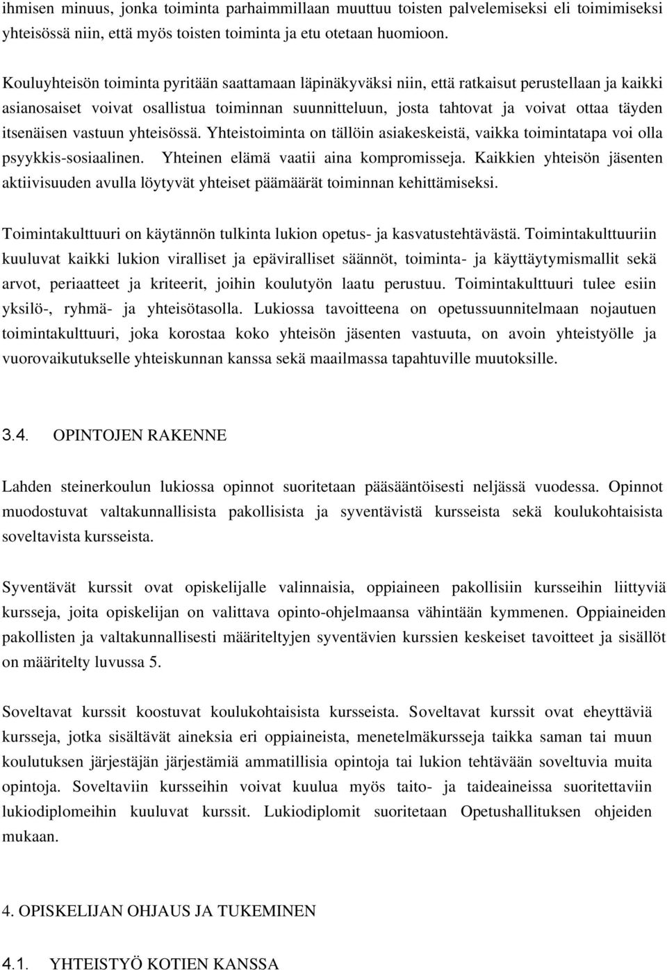 itsenäisen vastuun yhteisössä. Yhteistoiminta on tällöin asiakeskeistä, vaikka toimintatapa voi olla psyykkis-sosiaalinen. Yhteinen elämä vaatii aina kompromisseja.