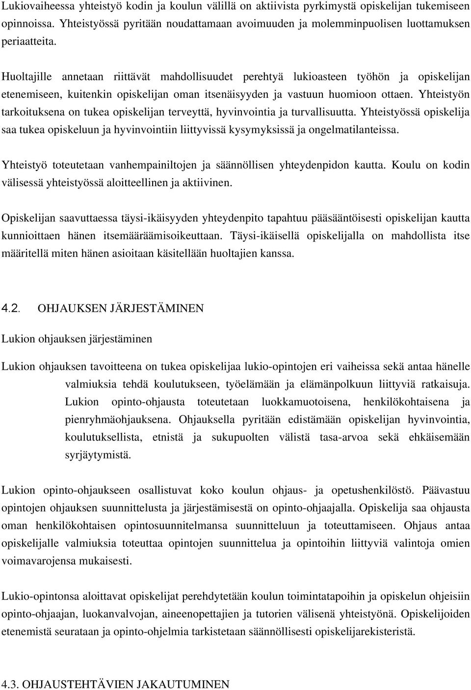 Huoltajille annetaan riittävät mahdollisuudet perehtyä lukioasteen työhön ja opiskelijan etenemiseen, kuitenkin opiskelijan oman itsenäisyyden ja vastuun huomioon ottaen.