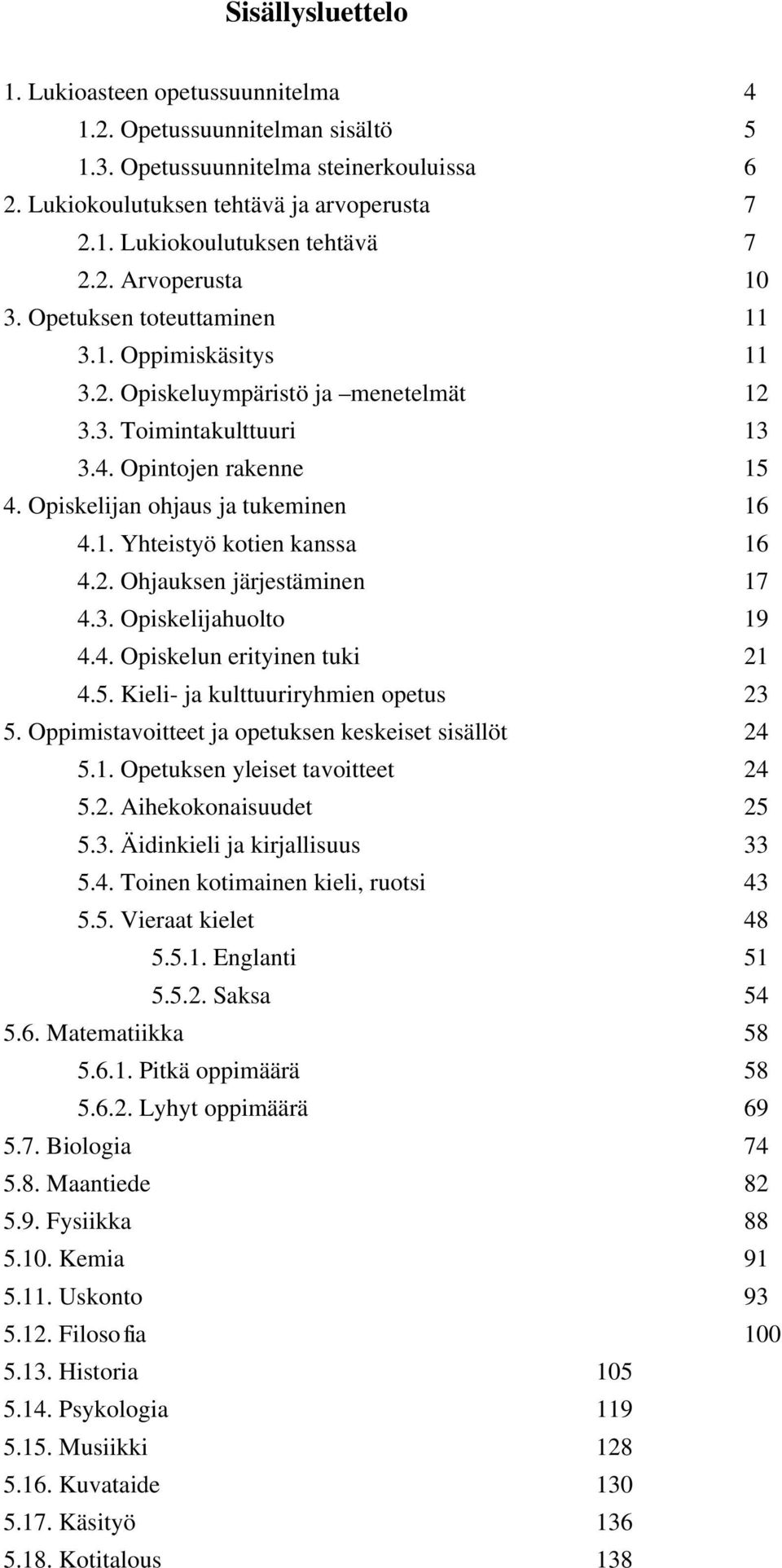 Opiskelijan ohjaus ja tukeminen 16 4.1. Yhteistyö kotien kanssa 16 4.2. Ohjauksen järjestäminen 17 4.3. Opiskelijahuolto 19 4.4. Opiskelun erityinen tuki 21 4.5.