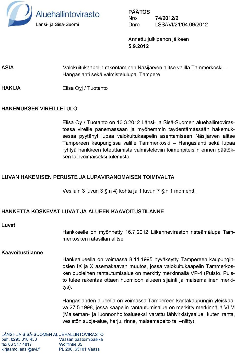 2012 ASIA Valokuitukaapelin rakentaminen Näsijärven alitse välillä Tammerkoski Hangaslahti sekä valmistelulupa, Tampere HAKIJA Elisa Oyj / Tuotanto HAKEMUKSEN VIREILLETULO Elisa Oy / Tuotanto on 13.