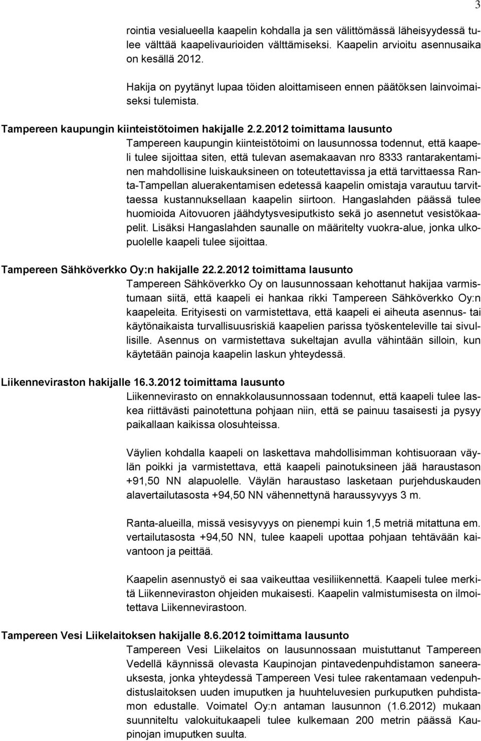 2.2012 toimittama lausunto Tampereen kaupungin kiinteistötoimi on lausunnossa todennut, että kaapeli tulee sijoittaa siten, että tulevan asemakaavan nro 8333 rantarakentaminen mahdollisine