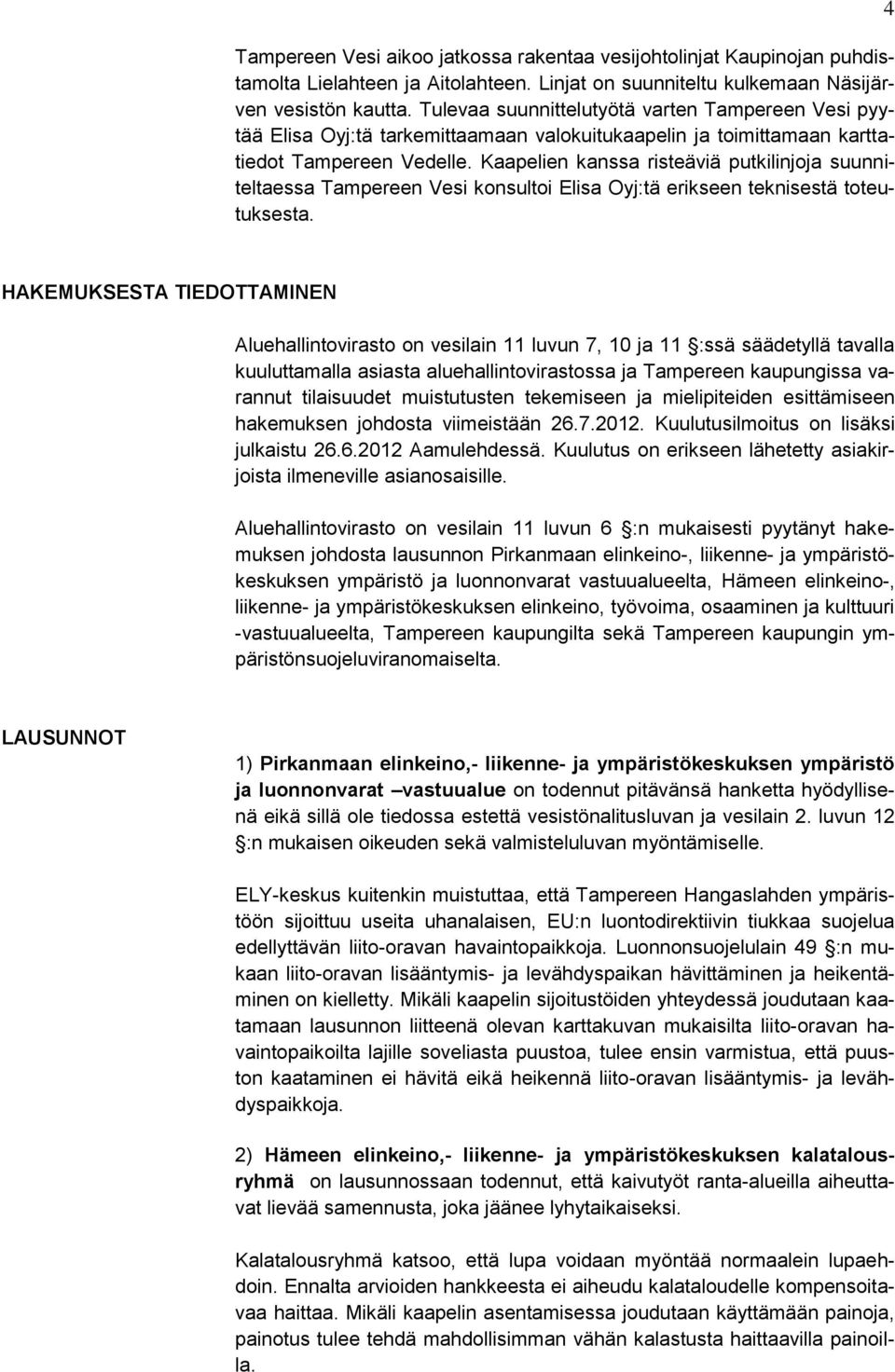 Kaapelien kanssa risteäviä putkilinjoja suunniteltaessa Tampereen Vesi konsultoi Elisa Oyj:tä erikseen teknisestä toteutuksesta.