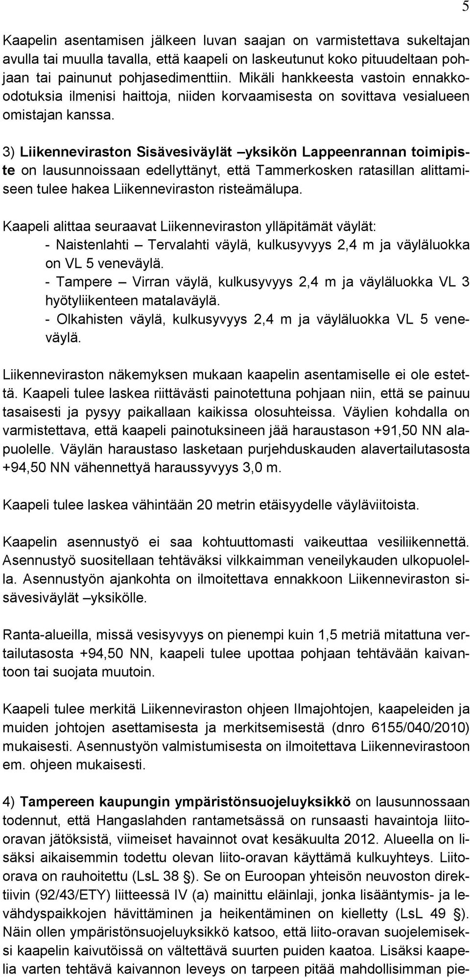 3) Liikenneviraston Sisävesiväylät yksikön Lappeenrannan toimipiste on lausunnoissaan edellyttänyt, että Tammerkosken ratasillan alittamiseen tulee hakea Liikenneviraston risteämälupa.