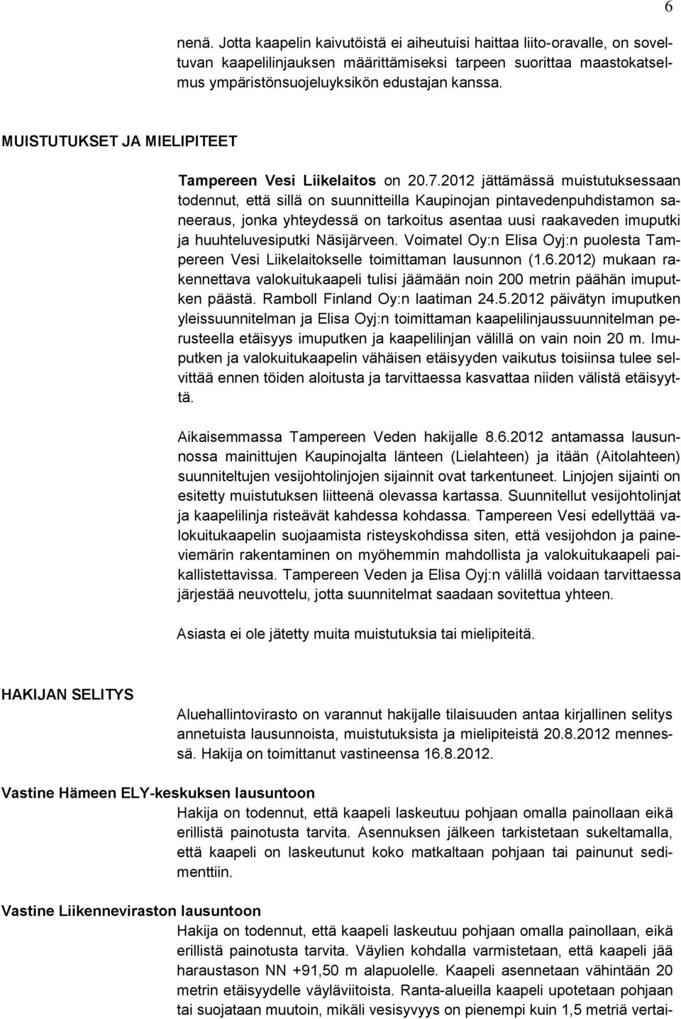 2012 jättämässä muistutuksessaan todennut, että sillä on suunnitteilla Kaupinojan pintavedenpuhdistamon saneeraus, jonka yhteydessä on tarkoitus asentaa uusi raakaveden imuputki ja huuhteluvesiputki