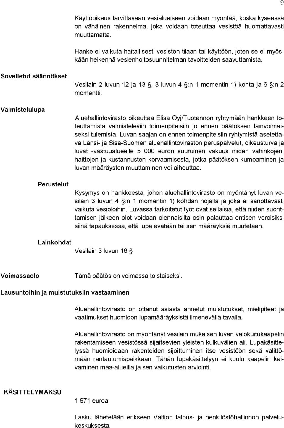 9 Sovelletut säännökset Valmistelulupa Perustelut Lainkohdat Vesilain 2 luvun 12 ja 13, 3 luvun 4 :n 1 momentin 1) kohta ja 6 :n 2 momentti.