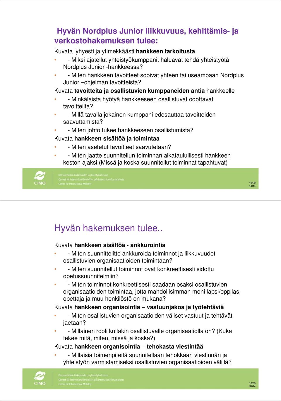 Kuvata tavoitteita ja osallistuvien kumppaneiden antia hankkeelle - Minkälaista hyötyä hankkeeseen osallistuvat odottavat tavoitteilta?