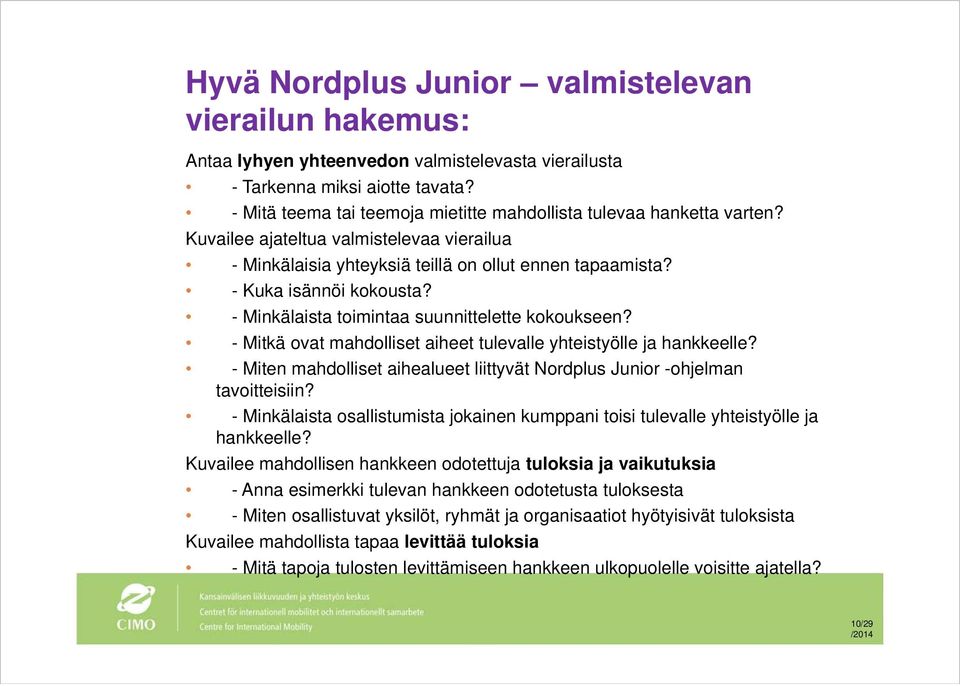 - Minkälaista toimintaa suunnittelette kokoukseen? - Mitkä ovat mahdolliset aiheet tulevalle yhteistyölle ja hankkeelle?