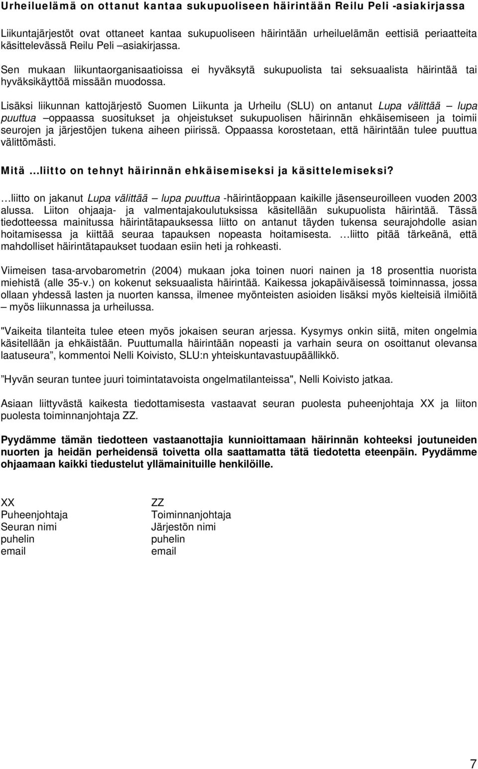 Lisäksi liikunnan kattojärjestö Suomen Liikunta ja Urheilu (SLU) on antanut Lupa välittää lupa puuttua oppaassa suositukset ja ohjeistukset sukupuolisen häirinnän ehkäisemiseen ja toimii seurojen ja