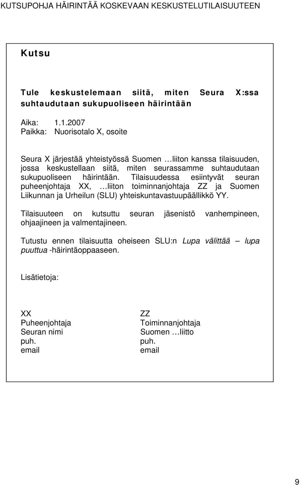 Tilaisuudessa esiintyvät seuran puheenjohtaja XX, liiton toiminnanjohtaja ZZ ja Suomen Liikunnan ja Urheilun (SLU) yhteiskuntavastuupäällikkö YY.