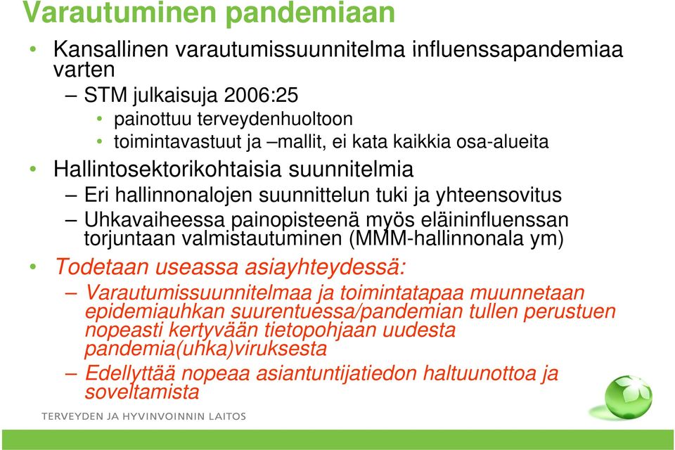 eläininfluenssan torjuntaan valmistautuminen (MMM-hallinnonala ym) Todetaan useassa asiayhteydessä: Varautumissuunnitelmaa ja toimintatapaa muunnetaan