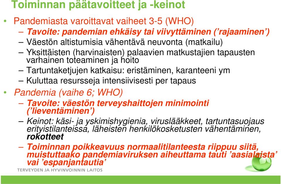 intensiivisesti per tapaus Pandemia (vaihe 6; WHO) Tavoite: väestön terveyshaittojen minimointi i i ( lieventäminen ) Keinot: käsi- ja yskimishygienia, viruslääkkeet, tartuntasuojaus