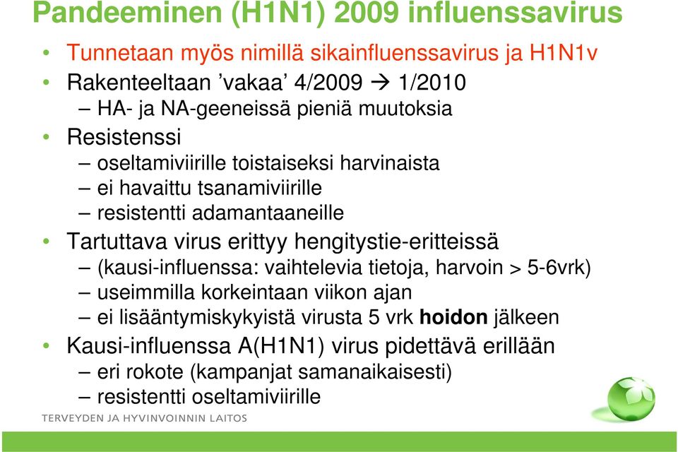 erittyy hengitystie-eritteissä (kausi-influenssa: vaihtelevia tietoja, harvoin > 5-6vrk) useimmilla korkeintaan viikon ajan ei