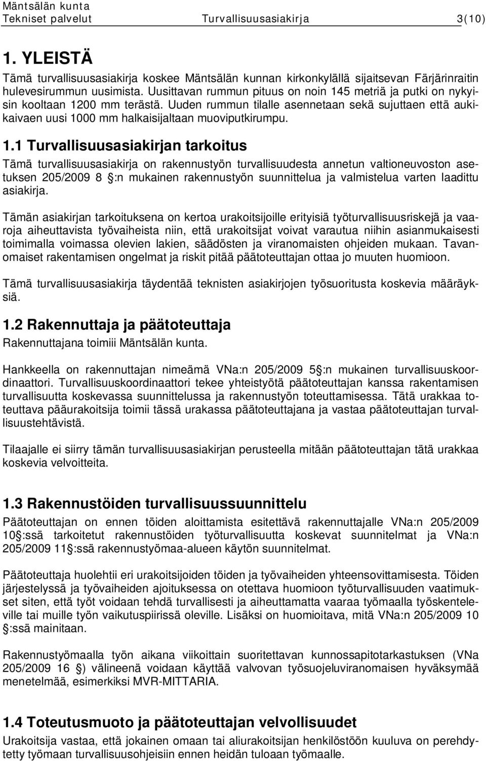 1.1 Turvallisuusasiakirjan tarkoitus Tämä turvallisuusasiakirja on rakennustyön turvallisuudesta annetun valtioneuvoston asetuksen 205/2009 8 :n mukainen rakennustyön suunnittelua ja valmistelua