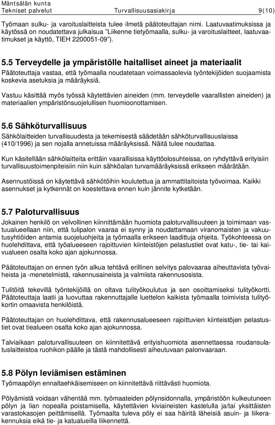 5 Terveydelle ja ympäristölle haitalliset aineet ja materiaalit Päätoteuttaja vastaa, että työmaalla noudatetaan voimassaolevia työntekijöiden suojaamista koskevia asetuksia ja määräyksiä.