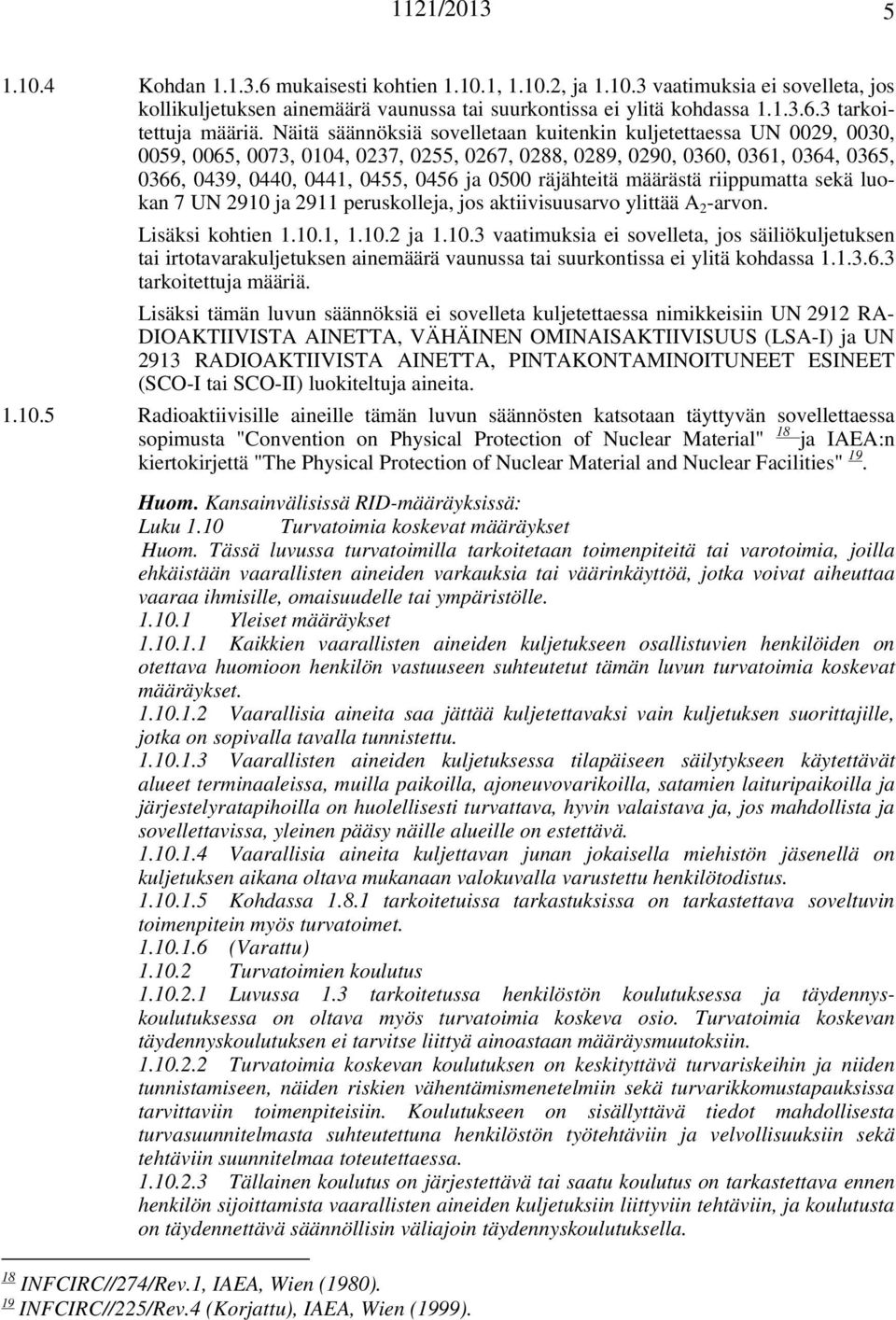 UN 291 j 2911 peruskollej, jos ktiivisuusrvo ylittää A 2 -rvon. Lisäksi kohtien 1.1.1, 1.1.2 j 1.1.3 vtimuksi ei sovellet, jos säiliökuljetuksen ti irtotvrkuljetuksen inemäärä vunuss ti suurkontiss ei ylitä kohdss 1.