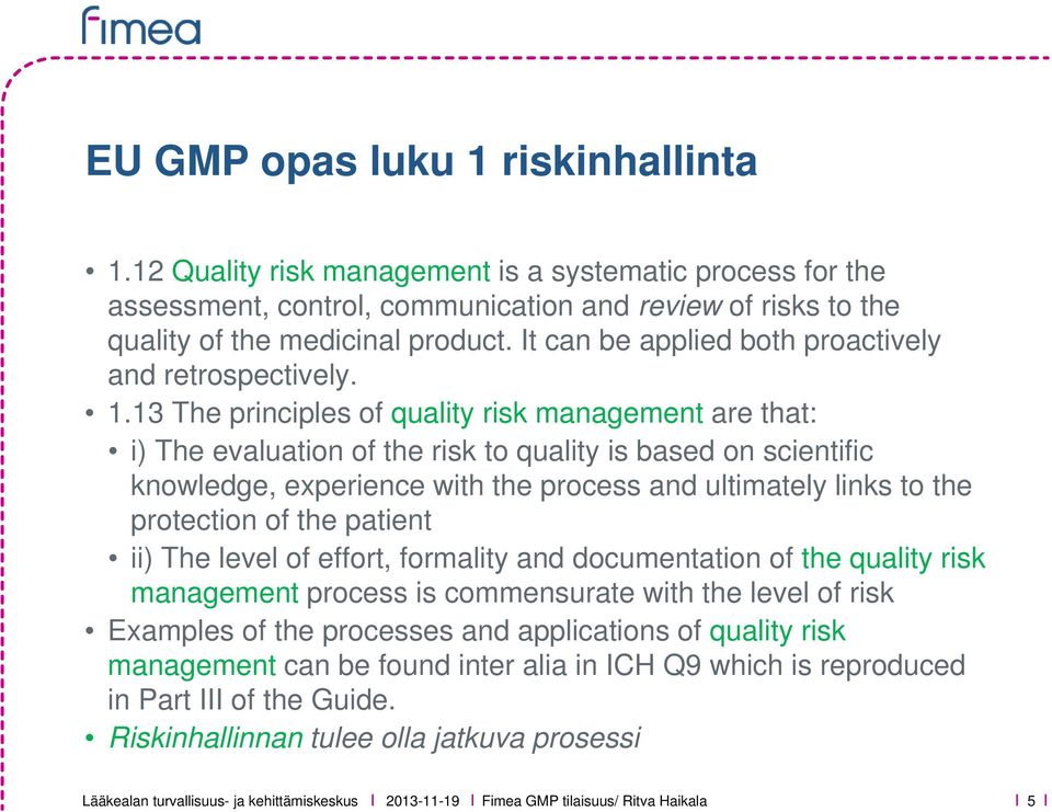 13 The principles of quality risk management are that: i) The evaluation of the risk to quality is based on scientific knowledge, experience with the process and ultimately links to the protection of