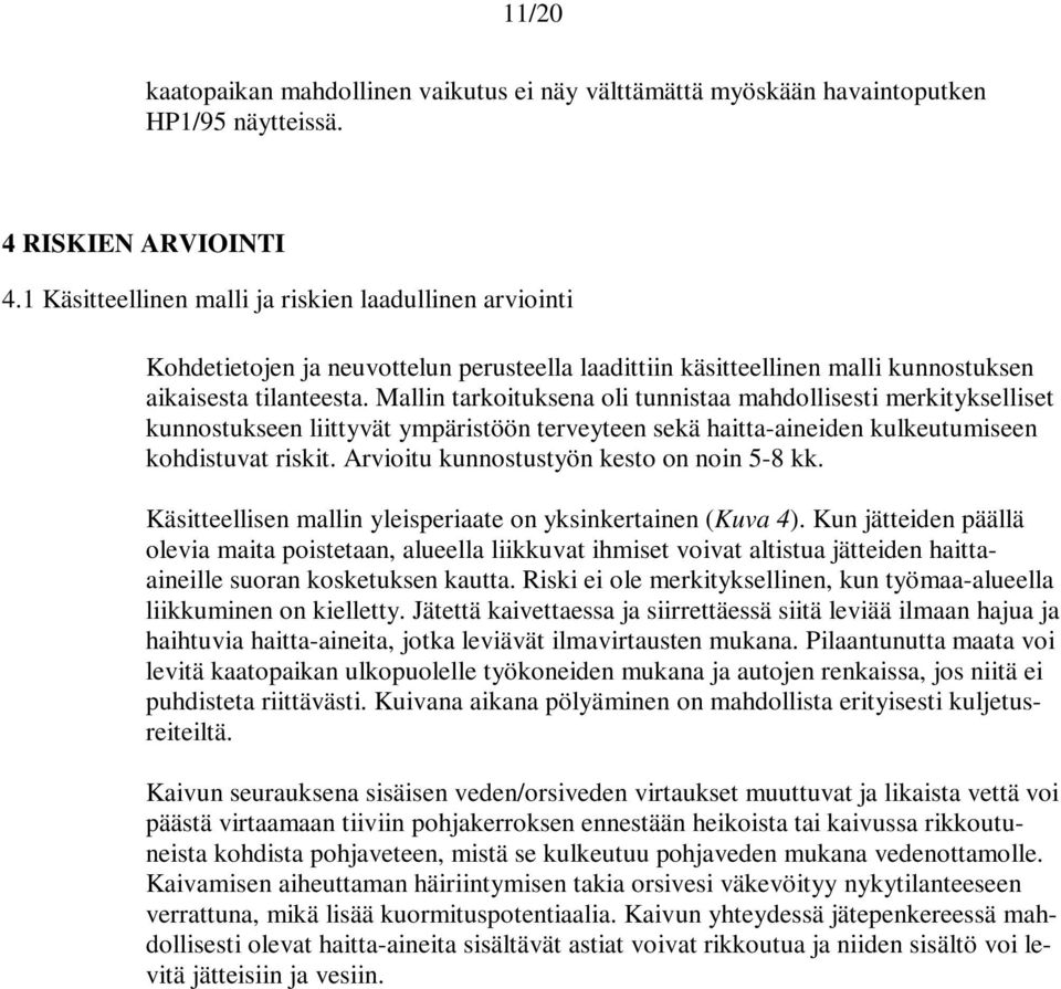 Mallin tarkoituksena oli tunnistaa mahdollisesti merkitykselliset kunnostukseen liittyvät ympäristöön terveyteen sekä haitta-aineiden kulkeutumiseen kohdistuvat riskit.