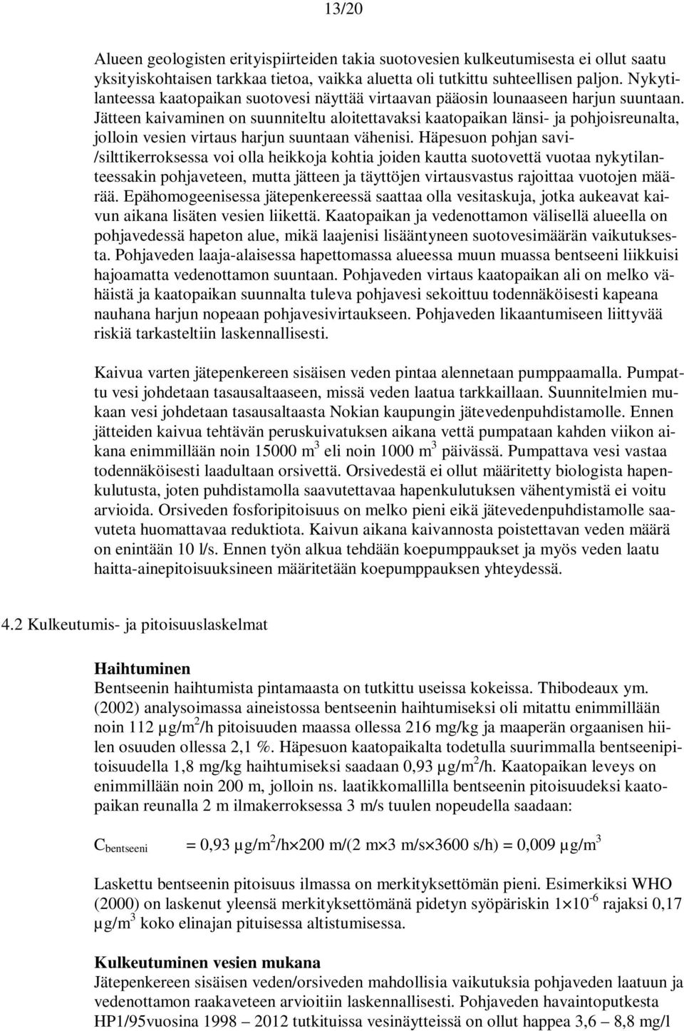 Jätteen kaivaminen on suunniteltu aloitettavaksi kaatopaikan länsi- ja pohjoisreunalta, jolloin vesien virtaus harjun suuntaan vähenisi.